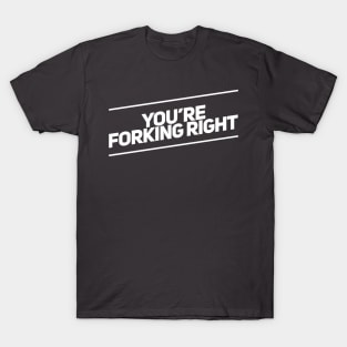 You're Forking Right T-Shirt